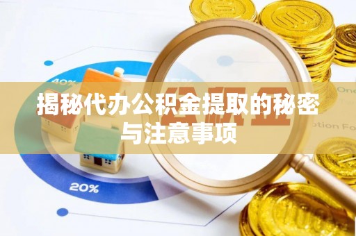 福泉揭秘代办公积金提取的秘密与注意事项