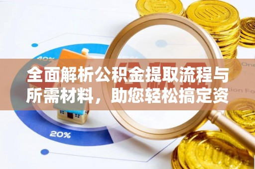 福泉全面解析公积金提取流程与所需材料，助您轻松搞定资金提取