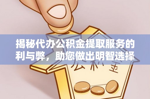 福泉揭秘代办公积金提取服务的利与弊，助您做出明智选择