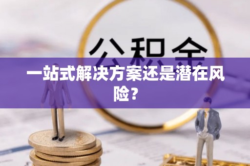 福泉一站式解决方案还是潜在风险？